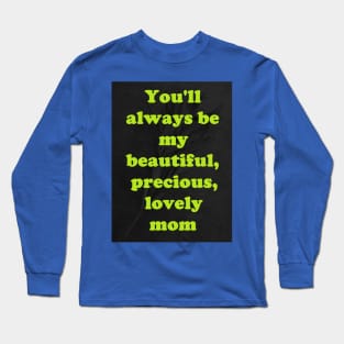 MY BEAUTIFUL, PRECIOUS, LOVELY MOM Long Sleeve T-Shirt